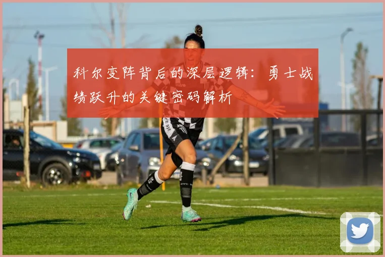 科尔变阵背后的深层逻辑：勇士战绩跃升的关键密码解析